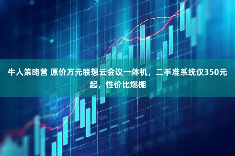 牛人策略营 原价万元联想云会议一体机，二手准系统仅350元起，性价比爆棚